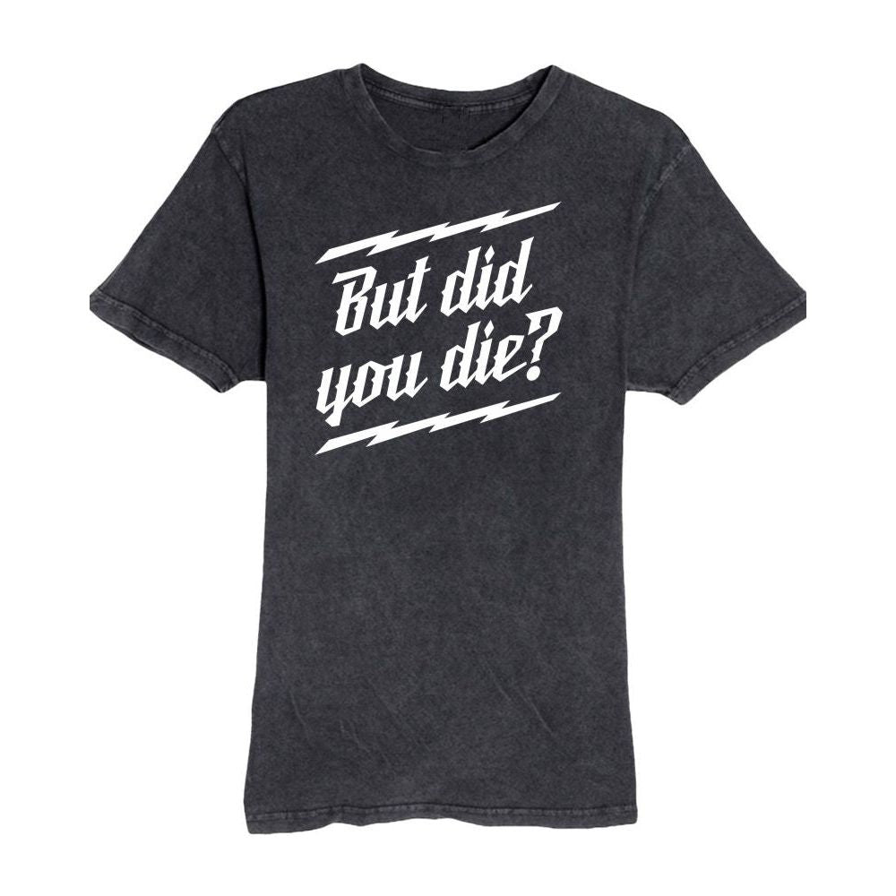 BUT DID YOU DIE? MINERAL WASH TEE